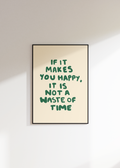 If It Makes You Happy It Is Not A Waste Of Time Digital Download