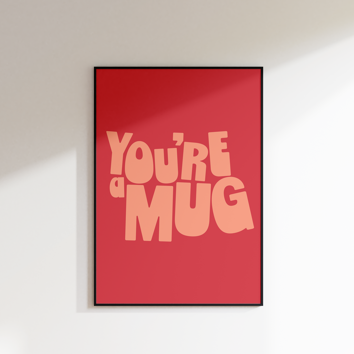 YOU'RE A MUG PRINT