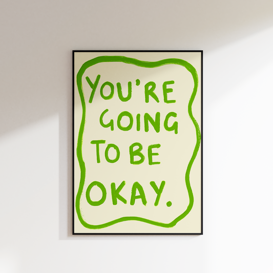 YOU'RE GOING TO BE OKAY PRINT